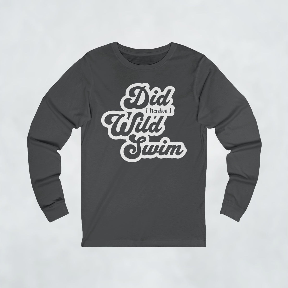Did I Mention I Wild Swim Long Sleeve T Shirt