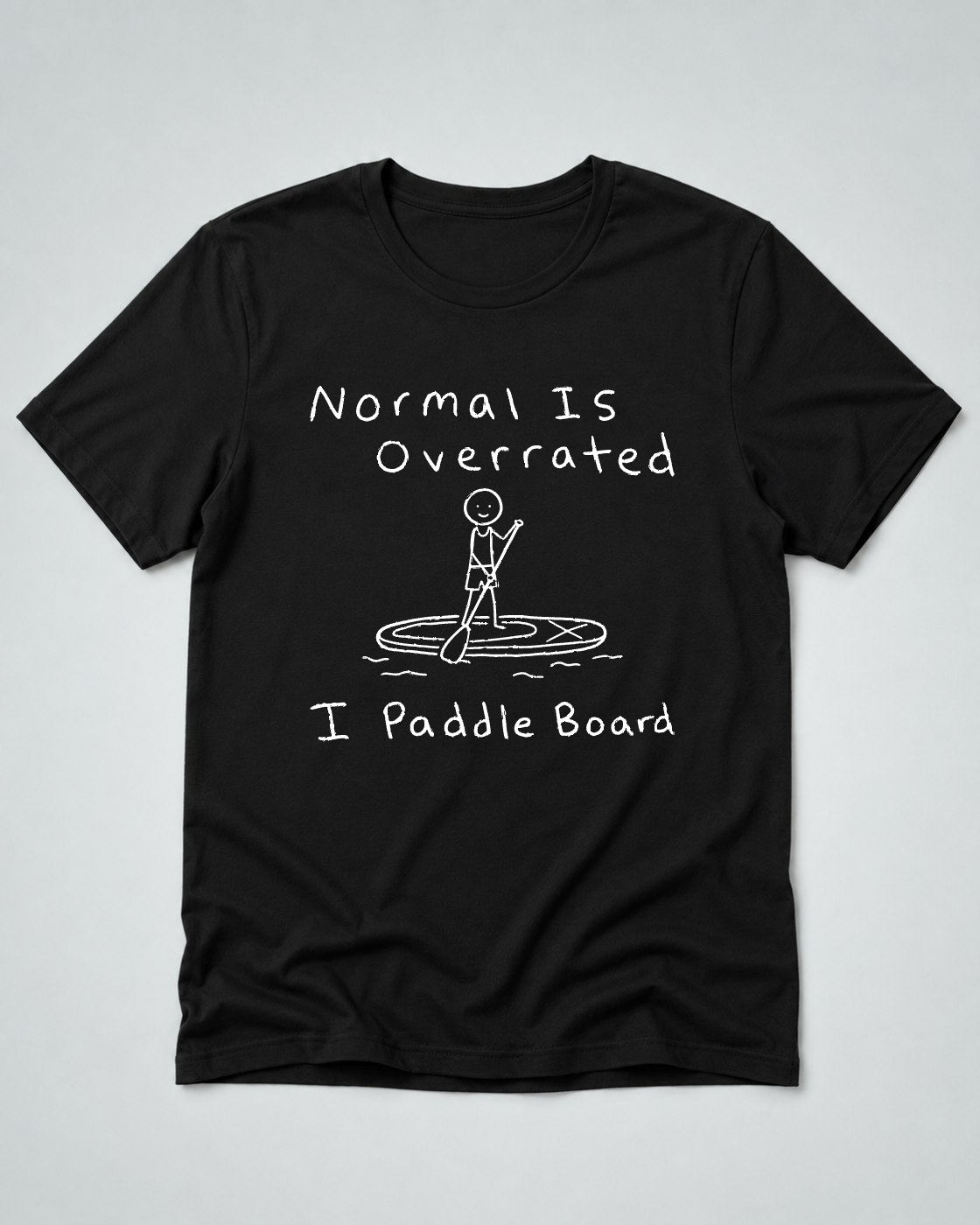 Normal Is Overrated I Paddleboard