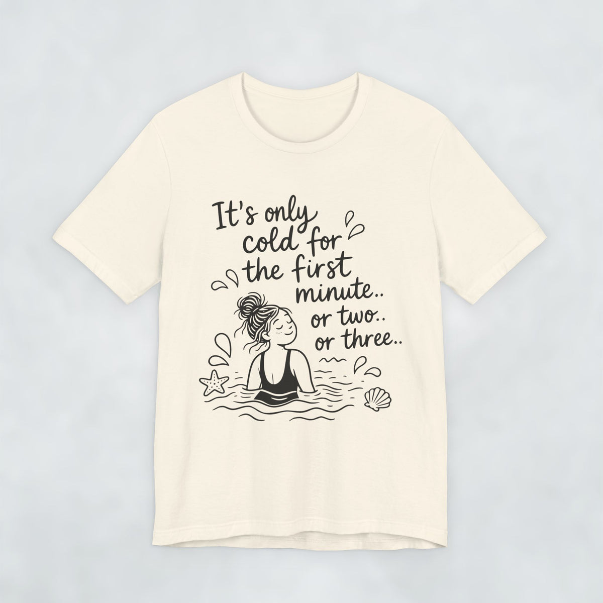 It's Only Cold For The First Minute or Two t shirt