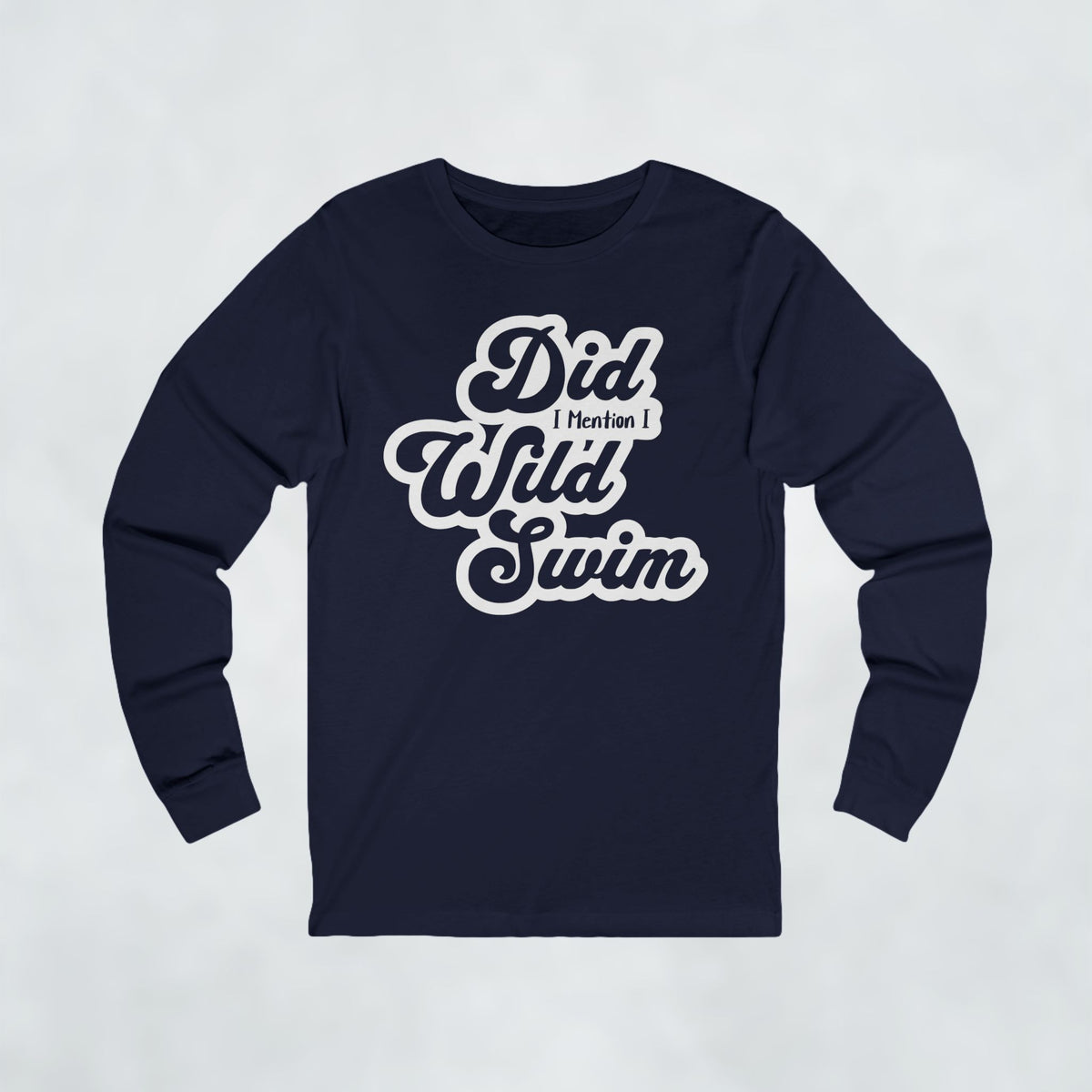Did I Mention I Wild Swim Long Sleeve T Shirt