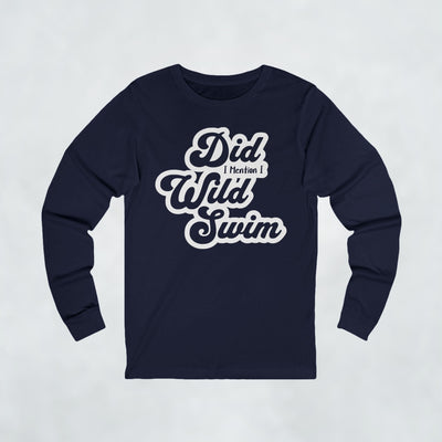 Did I Mention I Wild Swim Long Sleeve T Shirt