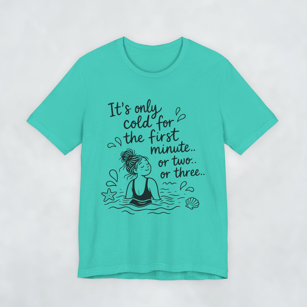 It's Only Cold For The First Minute or Two t shirt