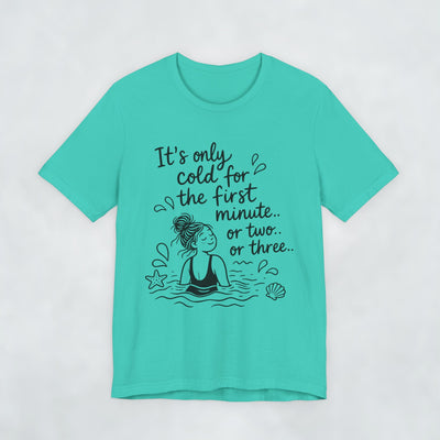 It's Only Cold For The First Minute or Two t shirt