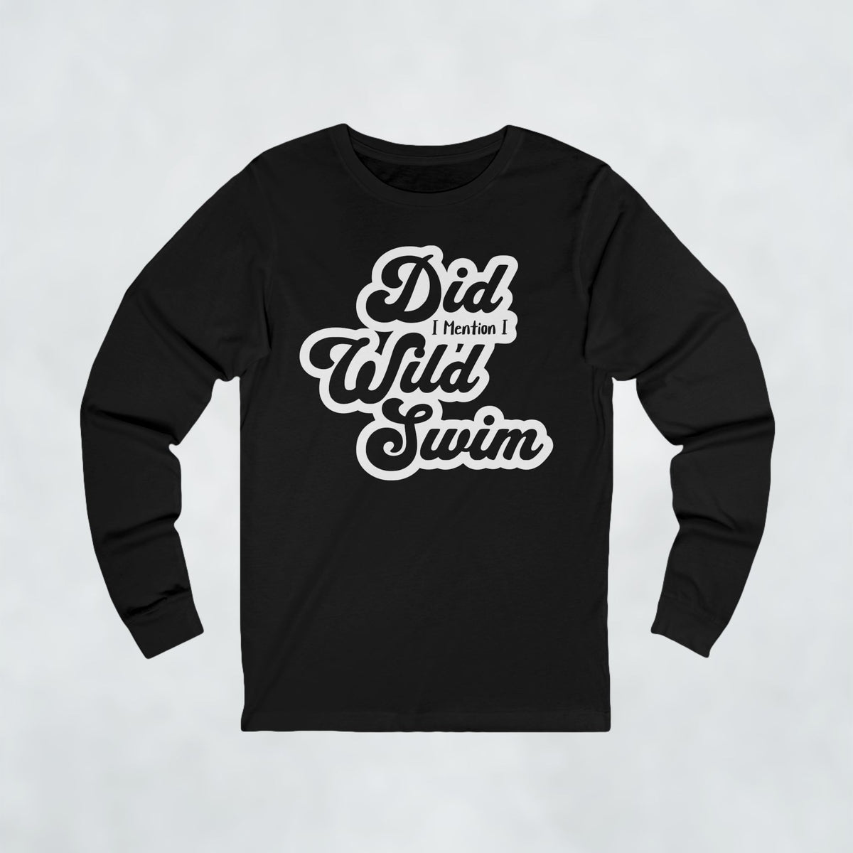Did I Mention I Wild Swim Long Sleeve T Shirt