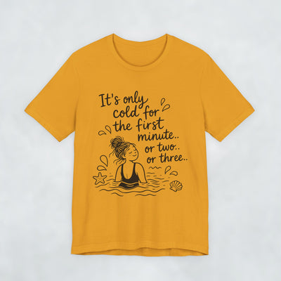 It's Only Cold For The First Minute or Two t shirt