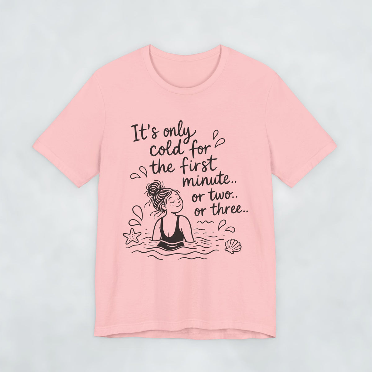 It's Only Cold For The First Minute or Two t shirt