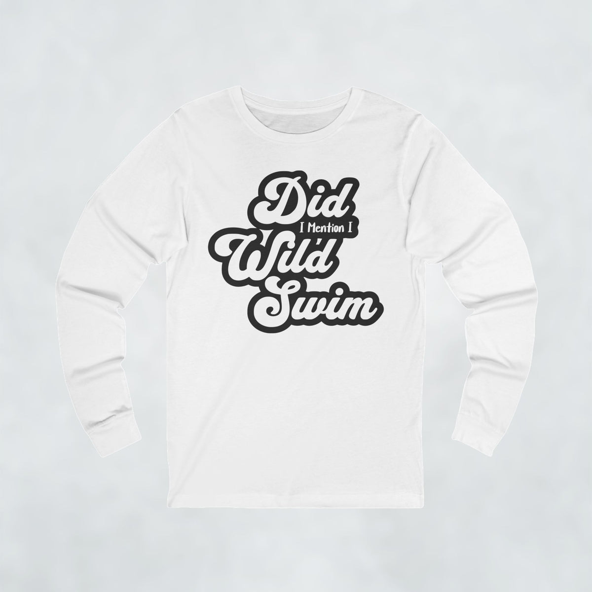 Did I Mention I Wild Swim Long Sleeve T Shirt
