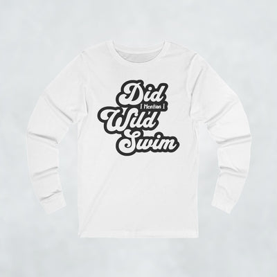 Did I Mention I Wild Swim Long Sleeve T Shirt