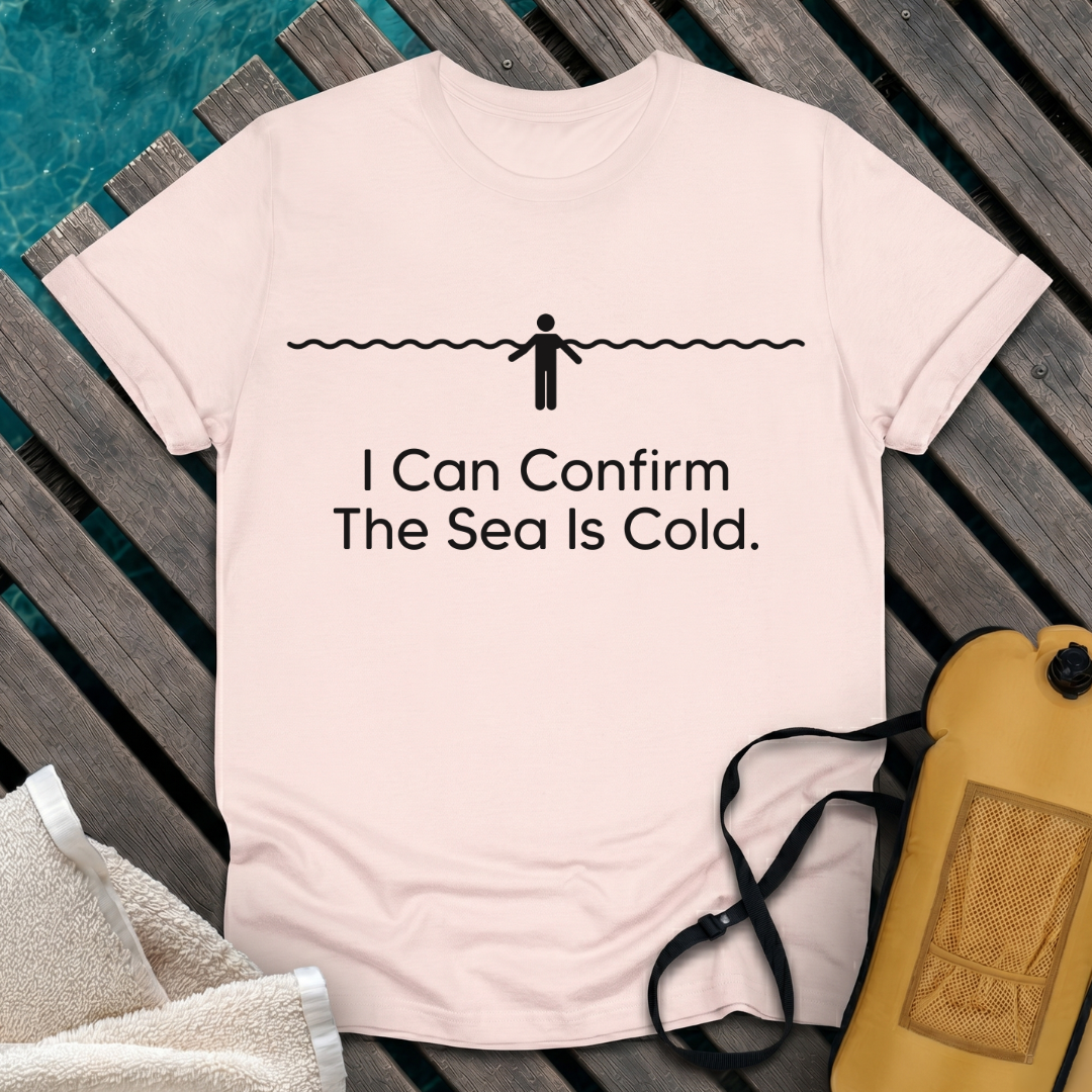 I Can Confirm The Sea Is Cold