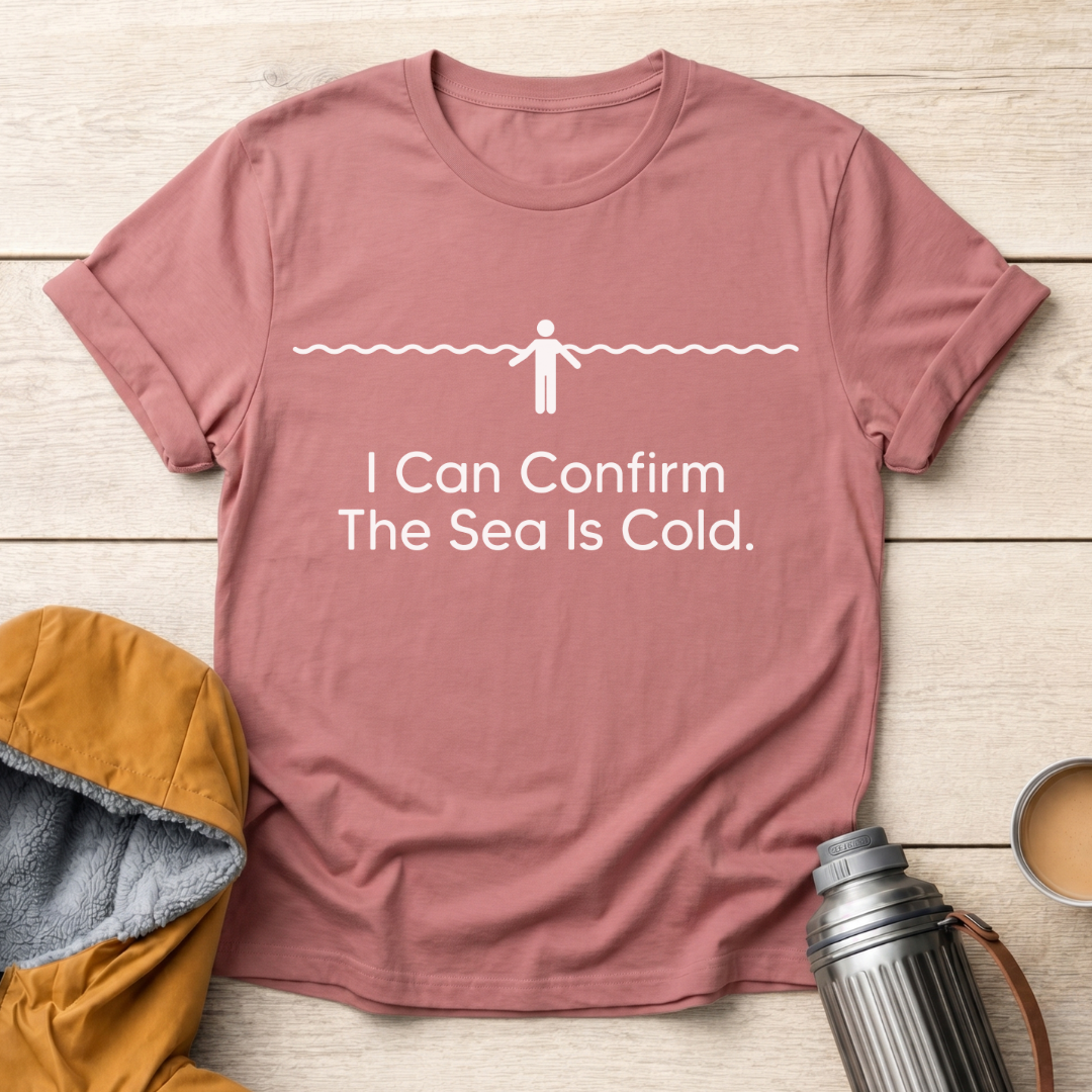 I Can Confirm The Sea Is Cold