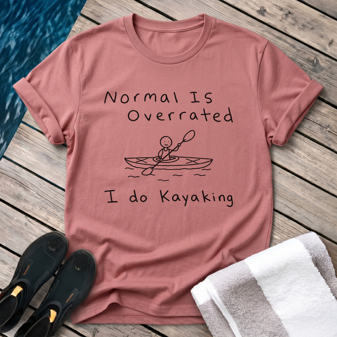 Normal Is Overrated I Do Kayaking