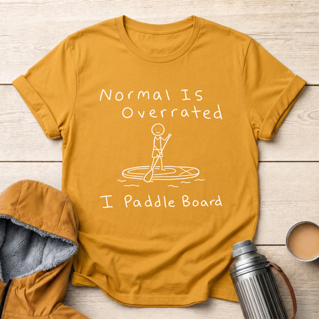 Normal Is Overrated I Paddle Board