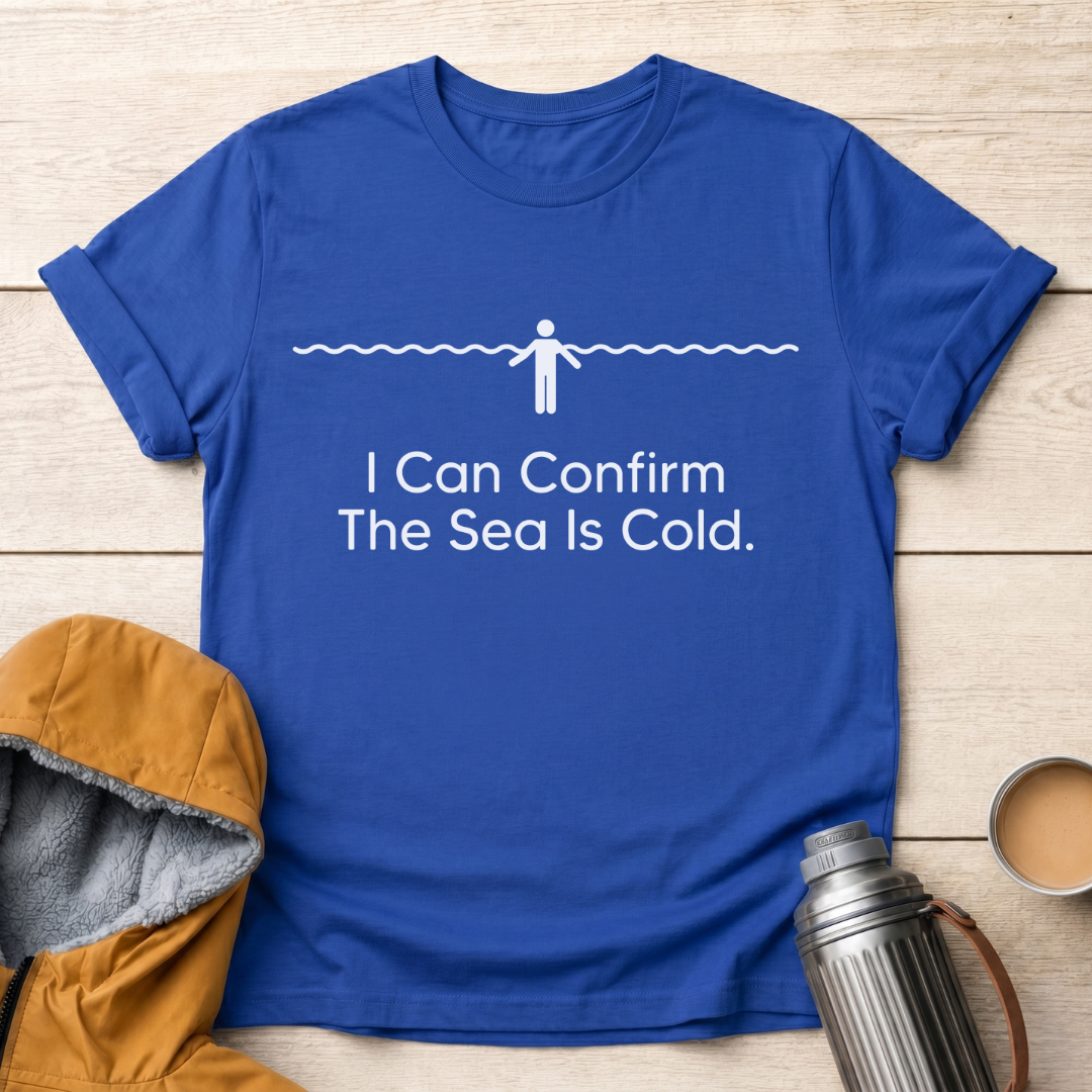 I Can Confirm The Sea Is Cold