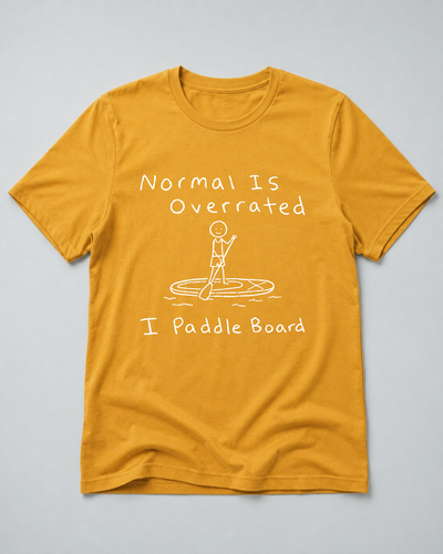 Normal Is Overrated I Paddleboard