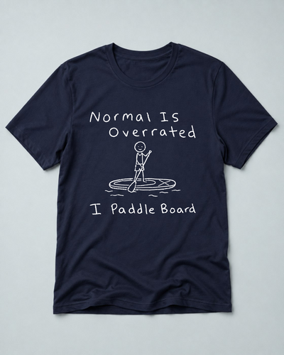 Normal Is Overrated I Paddleboard